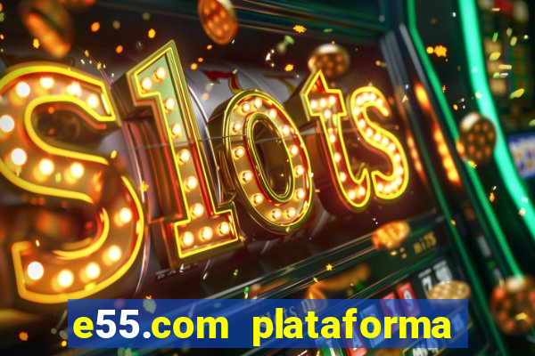 e55.com plataforma de jogos